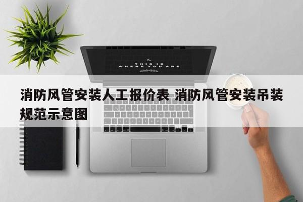 消防风管安装人工报价表 消防风管安装吊装规范示意图