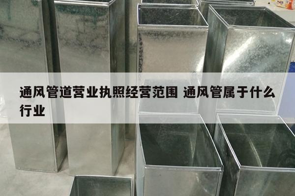 通风管道营业执照经营范围 通风管属于什么行业