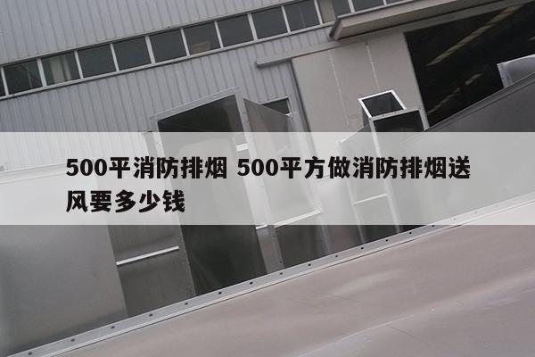 500平消防排烟 500平方做消防排烟送风要多少钱