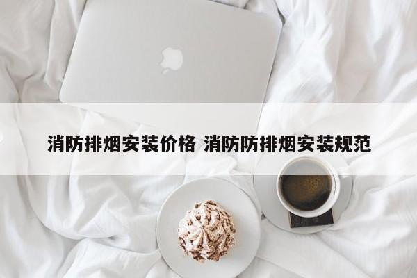 消防排烟安装价格 消防防排烟安装规范