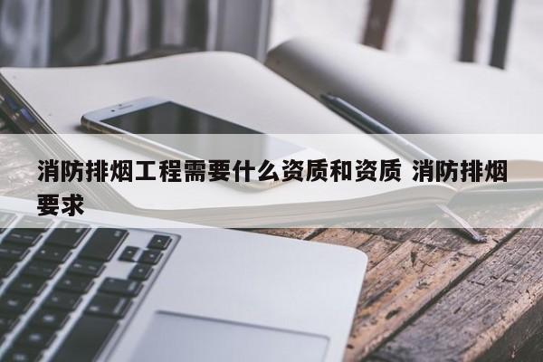 消防排烟工程需要什么资质和资质 消防排烟要求