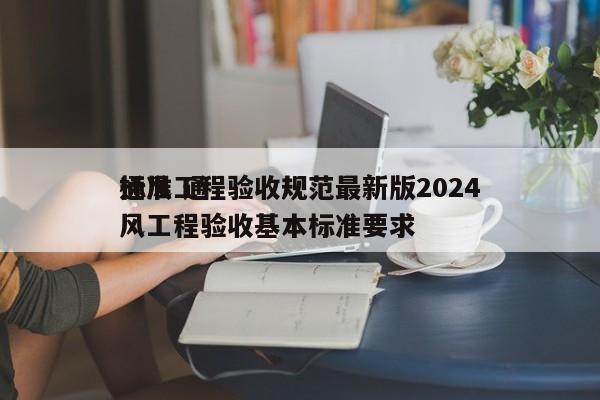 通风工程验收规范最新版2024
标准 通风工程验收基本标准要求