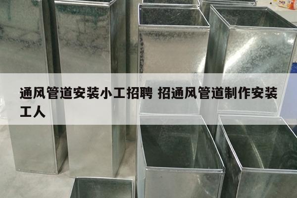 通风管道安装小工招聘 招通风管道制作安装工人