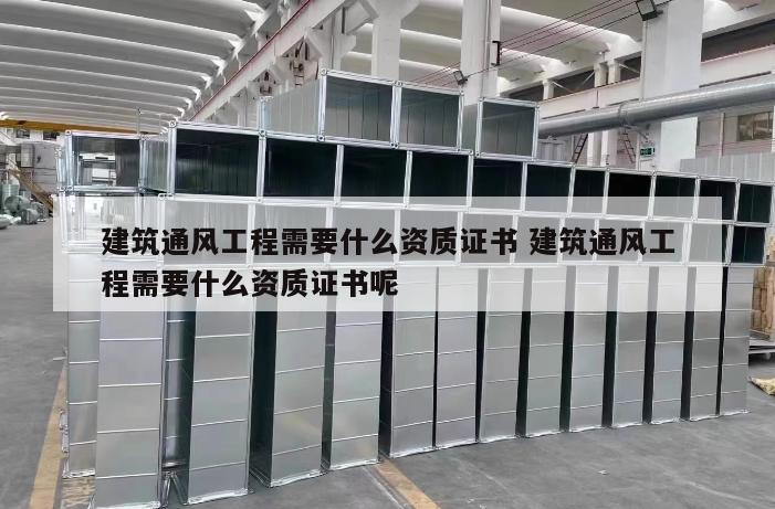 建筑通风工程需要什么资质证书 建筑通风工程需要什么资质证书呢