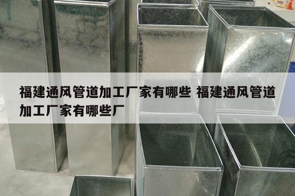 福建通风管道加工厂家有哪些 福建通风管道加工厂家有哪些厂