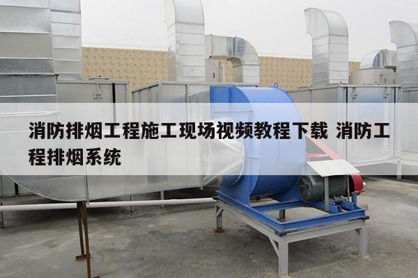 消防排烟工程施工现场视频教程下载 消防工程排烟系统