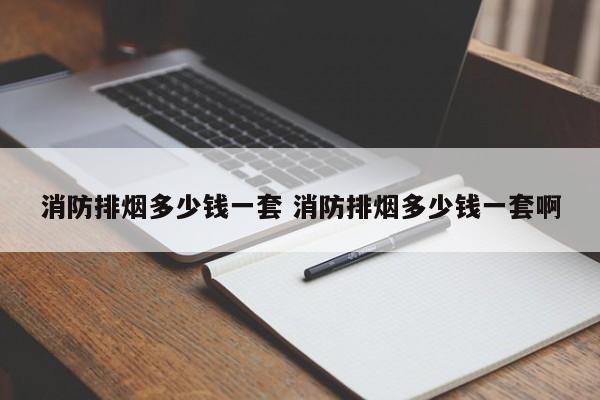 消防排烟多少钱一套 消防排烟多少钱一套啊