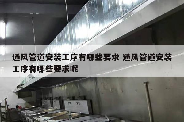 通风管道安装工序有哪些要求 通风管道安装工序有哪些要求呢