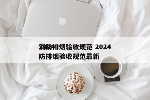 2024
消防排烟验收规范 2024
消防排烟验收规范最新