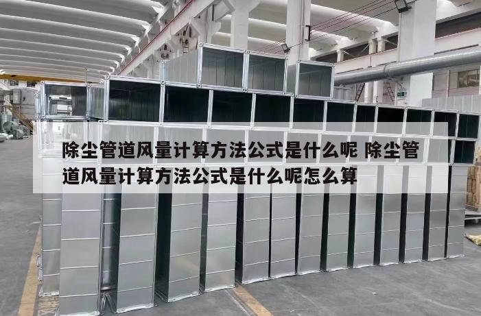 除尘管道风量计算方法公式是什么呢 除尘管道风量计算方法公式是什么呢怎么算